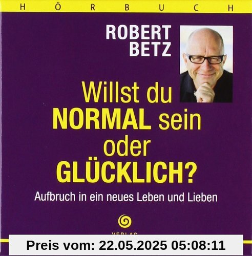 Willst du normal sein oder glücklich? - Hörbuch: Aufbruch in ein neues Leben und Lieben