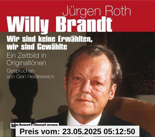 Willy Brandt: Wir sind keine Erwählten, wir sind Gewählte Willy Brandt: Wir sind keine Erwählten, wir sind Gewählte