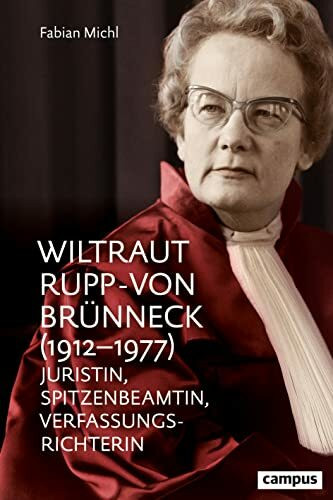 Wiltraut Rupp-von Br�nneck (1912?1977): Juristin, Spitzenbeamtin, Verfassungsrichterin
