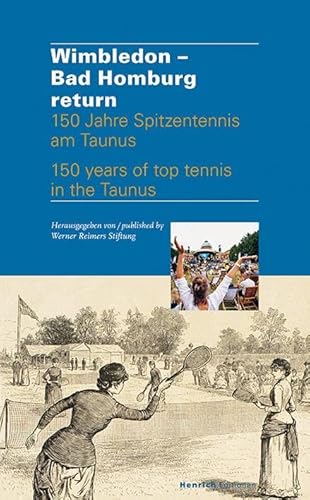 Wimbledon – Bad Homburg return: 150 Jahre Spitzentennis am Taunus von Verlag Henrich Editionen