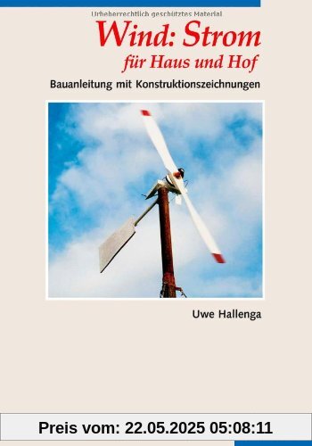 Wind: Strom für Haus und Hof: Bauanleitung mit Konstruktionszeichnungen Wind: Strom für Haus und Hof: Bauanleitung mit Konstruktionszeichnungen