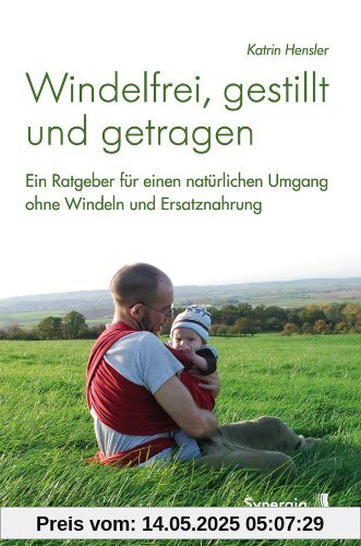 Windelfrei, gestillt und getragen: Ein Ratgeber für einen natürlichen Umgang ohne Windeln und Ersatznahrung