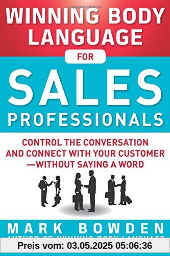 Winning Body Language for Sales Professionals: Control the Conversation and Connect with Your Customerwithout Saying a Word Winning Body Language for Sales Professionals: Control the Conversation and Connect with Your Customerwithout Saying a Word