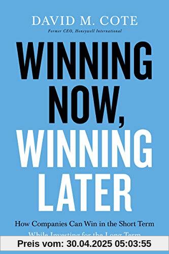 Winning Now, Winning Later: How Companies Can Succeed in the Short Term While Investing for the Long Term