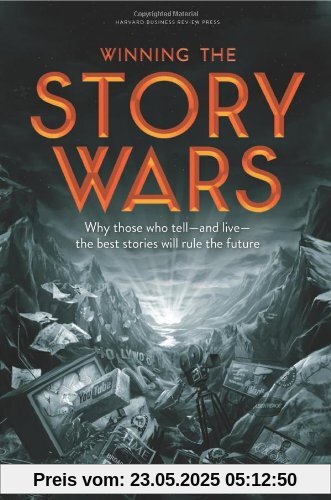 Winning the Story Wars: Why Those Who Tell-And Live-The Best Stories Will Rule the Future Winning the Story Wars: Why Those Who Tell-And Live-The Best Stories Will Rule the Future