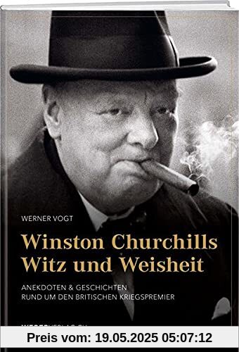 Winston Churchills Witz und Weisheit: Der grösste britische Staatsmann in Anekdoten und Geschichten Winston Churchills Witz und Weisheit: Der grösste britische Staatsmann in Anekdoten und Geschichten
