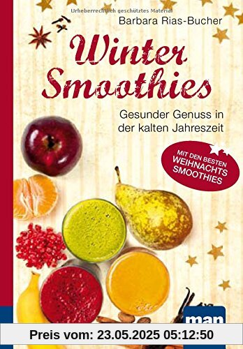 Winter-Smoothies. Kompakt-Ratgeber: Gesunder Genuss in der kalten Jahreszeit. Mit den besten Weihnachts-Smoothies