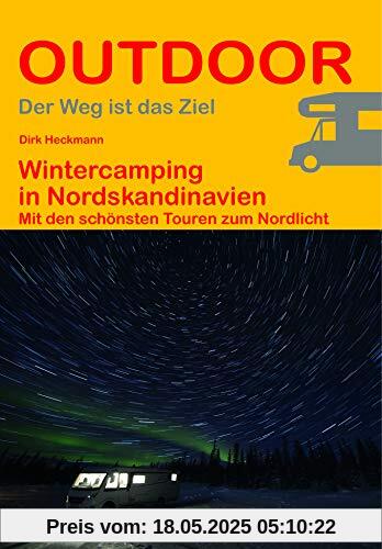 Wintercamping in Nordskandinavien: Mit den schönsten Touren zum Nordlicht (Der Weg ist das Ziel) (Outdoor Regional Wanderführer)