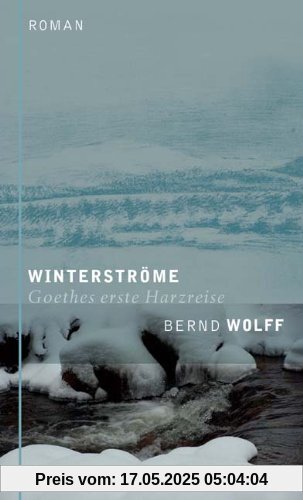 Winterströme: Goethes erste Harzreise