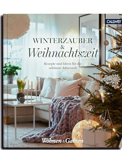 Winterzauber & Weihnachtszeit: Rezepte und Ideen für die schönste Jahreszeit
