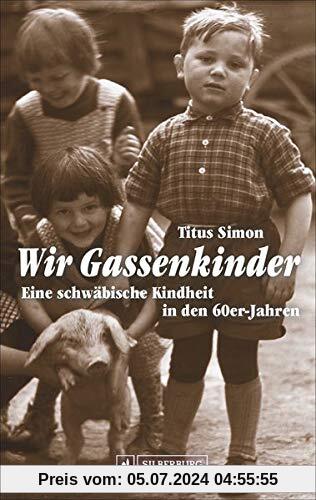 Wir Gassenkinder. Eine schwäbische Kindheit in den 60er-Jahren. Lebendige Erinnerungen an das Aufwachsen in einer schwäbischen Kleinstadt.