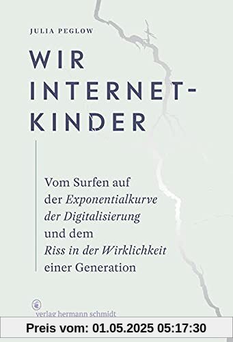 Wir Internetkinder: Vom Surfen auf der Exponentialkurve der Digitalisierung und dem Riss in der Wirklichkeit einer Generation