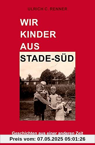 Wir Kinder aus Stade-Süd: Geschichten aus einer anderen Zeit