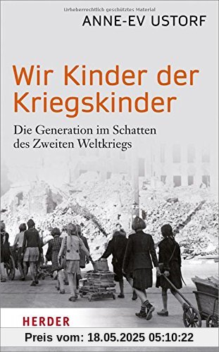 Wir Kinder der Kriegskinder: Die Generation im Schatten des Zweiten Weltkriegs (HERDER spektrum)