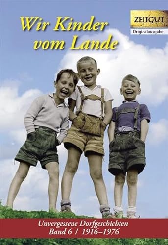 Wir Kinder vom Lande: Unvergessene Dorfgeschichten. Band 6 / 1912-1975 (Zeitgut)