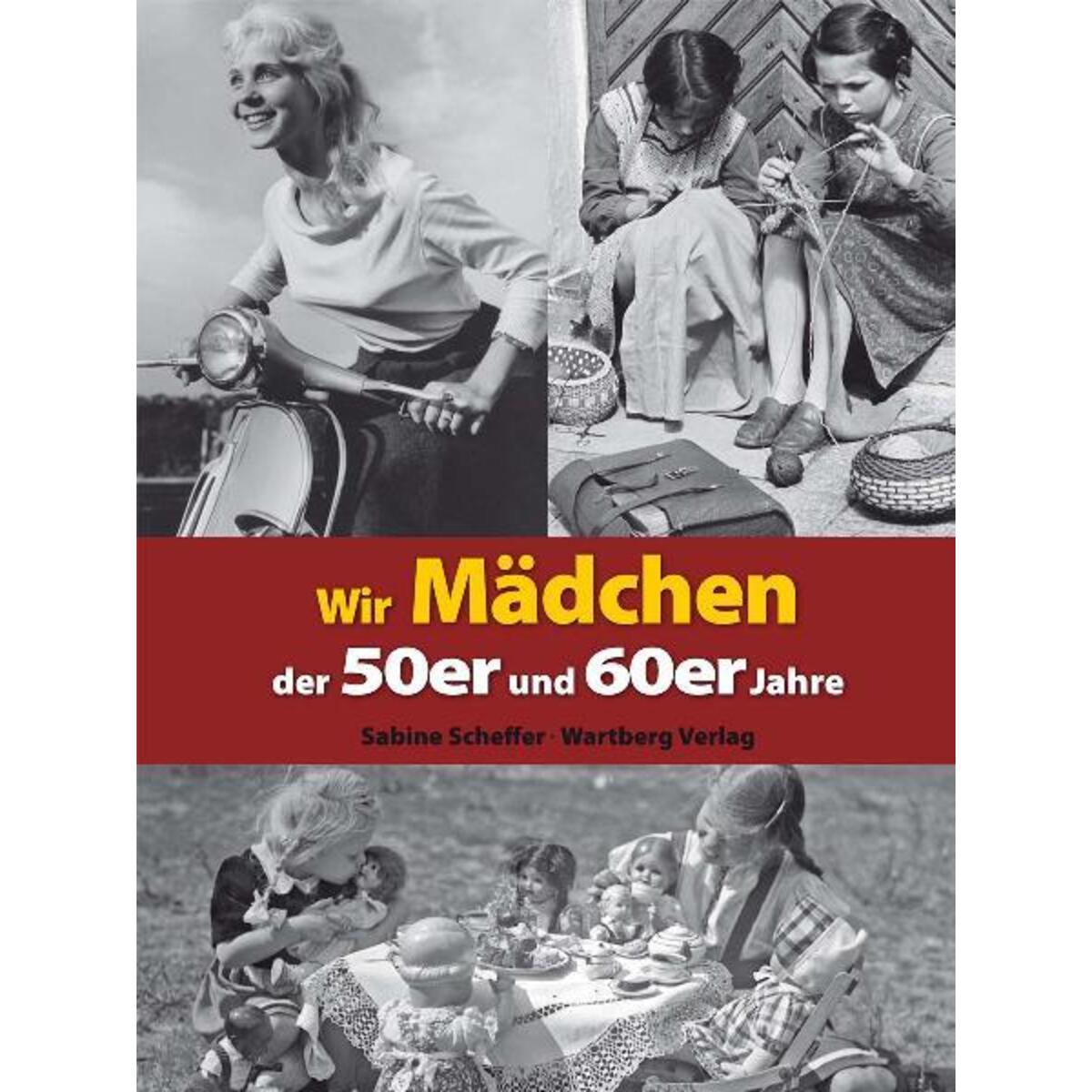 Wir Mädchen der 50er und 60er Jahre Wir Mädchen der 50er und 60er Jahre von Wartberg