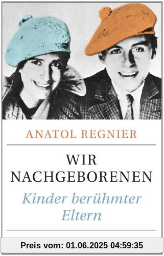 Wir Nachgeborenen: Kinder berühmter Eltern
