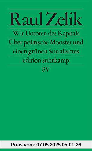 Wir Untoten des Kapitals: Über politische Monster und einen grünen Sozialismus (edition suhrkamp)