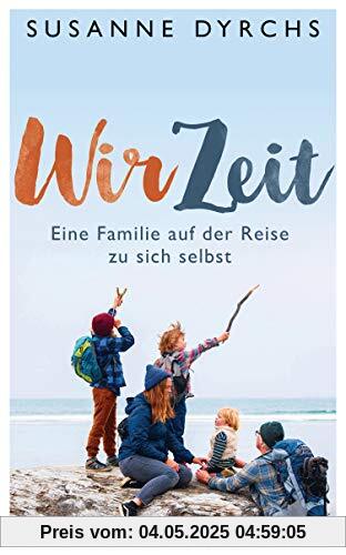 Wir-Zeit: Eine Familie auf der Reise zu sich selbst Wir-Zeit: Eine Familie auf der Reise zu sich selbst