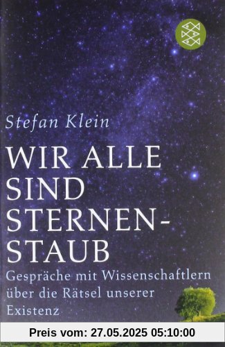 Wir alle sind Sternenstaub: Gespräche mit Wissenschaftlern über die Rätsel unserer Existenz