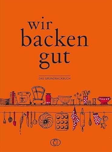 Wir backen gut: Das Grundbackbuch
