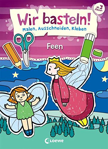 Wir basteln! - Malen, Ausschneiden, Kleben - Feen: Beschäftigung für Kinder ab 3 Jahre
