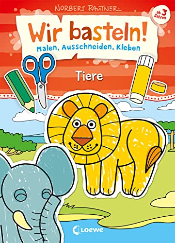 Wir basteln! - Malen, Ausschneiden, Kleben - Tiere: Beschäftigung für Kinder ab 3 Jahre