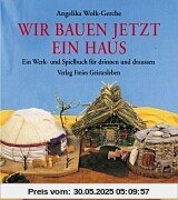 Wir bauen jetzt ein Haus: Ein Werk- und Spielbuch für drinnen und draußen Wir bauen jetzt ein Haus: Ein Werk- und Spielbuch für drinnen und draußen