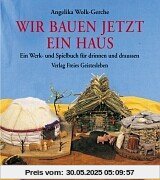 Wir bauen jetzt ein Haus: Ein Werk- und Spielbuch für drinnen und draußen