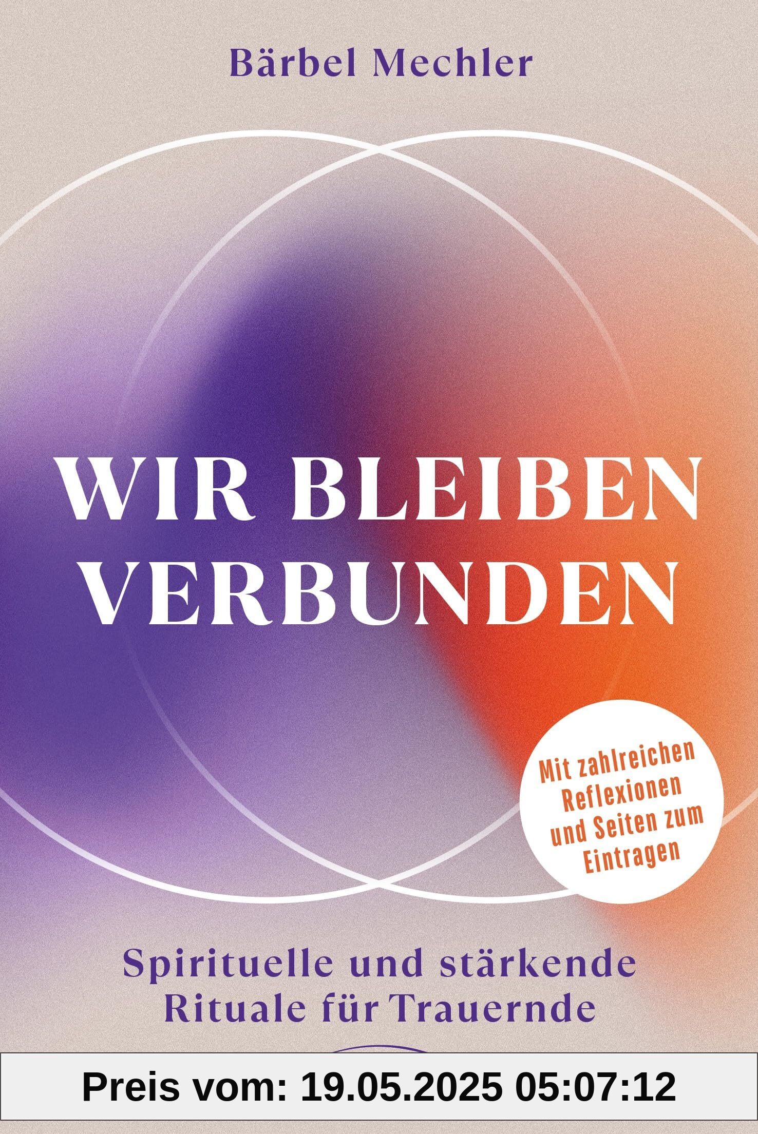 Wir bleiben verbunden: Spirituelle und stärkende Rituale für Trauernde - Mit zahlreichen Reflexionen und Seiten zum Eintragen Wir bleiben verbunden: Spirituelle und stärkende Rituale für Trauernde - Mit zahlreichen Reflexionen und Seiten zum Eintragen