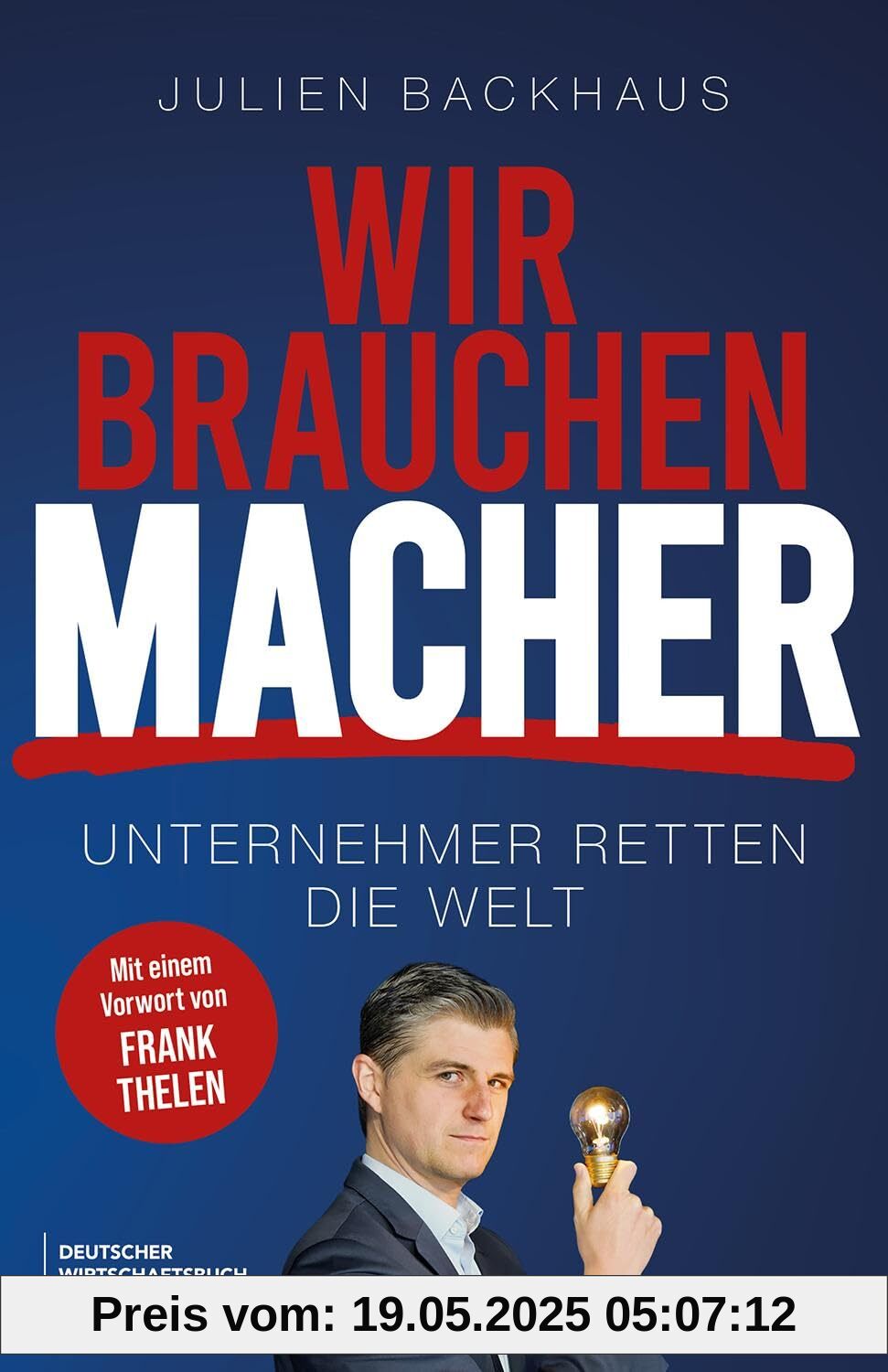 Wir brauchen Macher: Unternehmer retten die Welt. Die Erfolgsgeheimnisse der Milliardäre und Innovatoren. Wir brauchen Macher: Unternehmer retten die Welt. Die Erfolgsgeheimnisse der Milliardäre und Innovatoren.