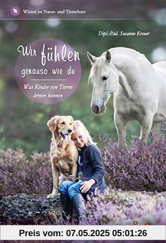 Wir fühlen genauso wie du: Was Kinder von Tieren lernen können Wir fühlen genauso wie du: Was Kinder von Tieren lernen können