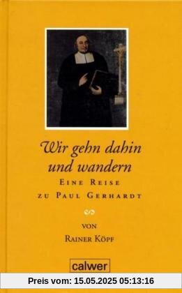 Wir gehn dahin und wandern: Eine Reise zu Paul Gerhardt