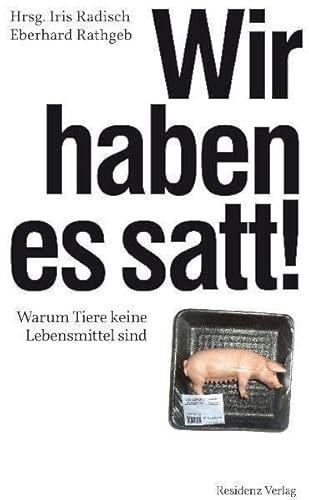 Wir haben es satt!: Warum Tiere keine Lebensmittel sind Wir haben es satt!: Warum Tiere keine Lebensmittel sind von Residenz