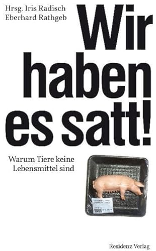 Wir haben es satt!: Warum Tiere keine Lebensmittel sind