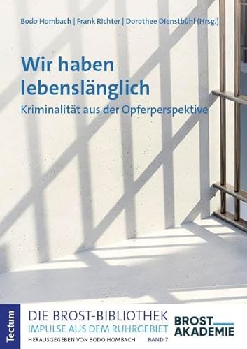 Wir haben lebenslänglich: Kriminalität aus der Opferperspektive (Die Brost-Bibliothek. Impulse aus dem Ruhrgebiet) von Tectum Wissenschaftsverlag