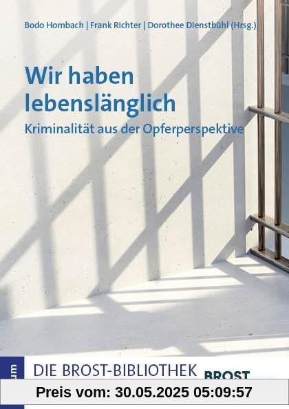 Wir haben lebenslänglich: Kriminalität aus der Opferperspektive (Die Brost-Bibliothek. Impulse aus dem Ruhrgebiet)