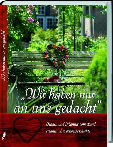 'Wir haben nur an uns gedacht'. Frauen und Männer vom Land erzählen ihre Liebesgeschichte 'Wir haben nur an uns gedacht'. Frauen und Männer vom Land erzählen ihre Liebesgeschichte von Landwirtschaftsvlg Münster
