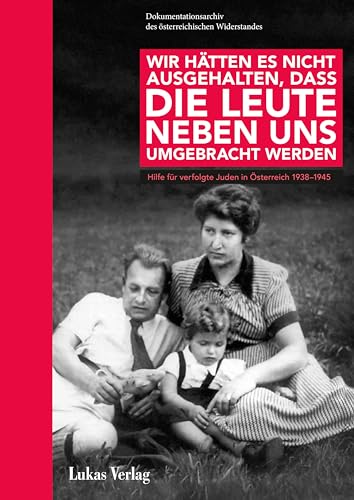 Wir hätten es nicht ausgehalten, dass die Leute neben uns umgebracht werden: Hilfe für verfolgte Juden in Österreich 1938–1945 von Lukas Verlag für Kunst- und Geistesgeschichte