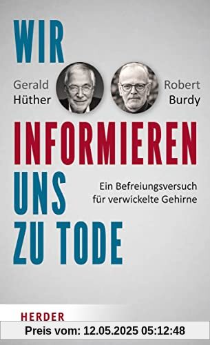 Wir informieren uns zu Tode: Ein Befreiungsversuch für verwickelte Gehirne