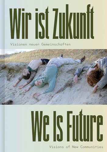 Wir ist Zukunft / We Is Future: Visionen neuer Gemeinschaften / Visions of New Communities von Hatje Cantz Verlag