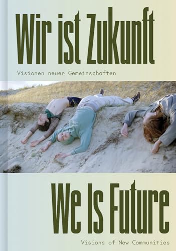 Wir ist Zukunft / We Is Future: Visionen neuer Gemeinschaften / Visions of New Communities