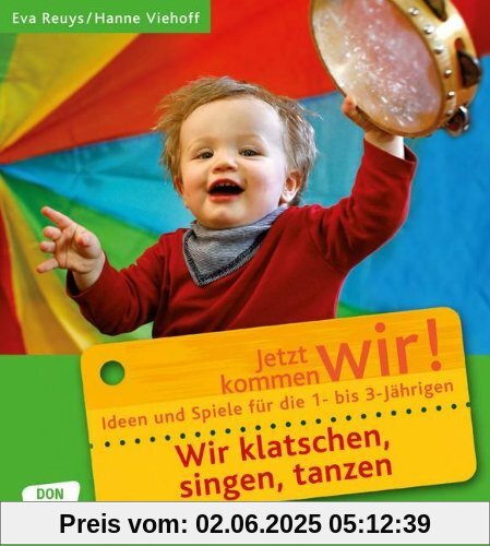 Wir klatschen, singen, tanzen: Ideen und Spiele für die 1- bis 3-Jährigen. Jetzt kommen wir!