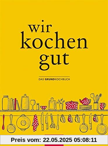 Wir kochen gut: Das Grundkochbuch Wir kochen gut: Das Grundkochbuch