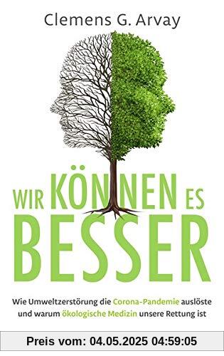 Wir können es besser: Wie Umweltzerstörung die Corona-Pandemie auslöste und warum ökologische Medizin unsere Rettung ist