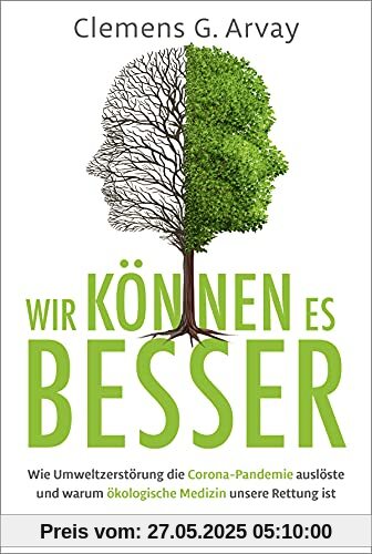 Wir können es besser: Wie Umweltzerstörung die Corona-Pandemie auslöste und warum ökologische Medizin unsere Rettung ist