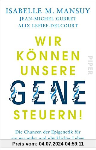 Wir können unsere Gene steuern!: Die Chancen der Epigenetik für ein gesundes und glückliches Leben | Sachbuch über die neuen Forschungserkenntnisse in der Gesundheitsvorsorge