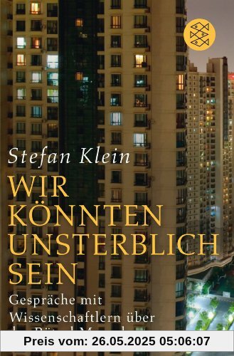 »Wir könnten unsterblich sein«: Gespräche mit Wissenschaftlern über das Rätsel Mensch