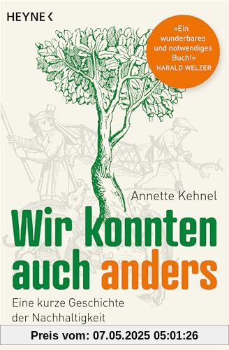Wir konnten auch anders: Eine kurze Geschichte der Nachhaltigkeit - »Ein wunderbares und notwendiges Buch!« Harald Welzer - Ausgezeichnet mit dem NDR-Sachbuchpreis 2021 Wir konnten auch anders: Eine kurze Geschichte der Nachhaltigkeit - »Ein wunderbares und notwendiges Buch!« Harald Welzer - Ausgezeichnet mit dem NDR-Sachbuchpreis 2021