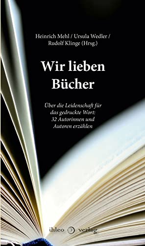 Wir lieben Bücher: Über die Leidenschaft für das gedruckte Wort: 32 Autorinnen und Autoren erzählen Wir lieben Bücher: Über die Leidenschaft für das gedruckte Wort: 32 Autorinnen und Autoren erzählen